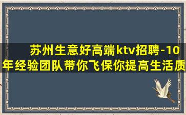 苏州生意好高端ktv招聘-10年经验团队带你飞保你提高生活质